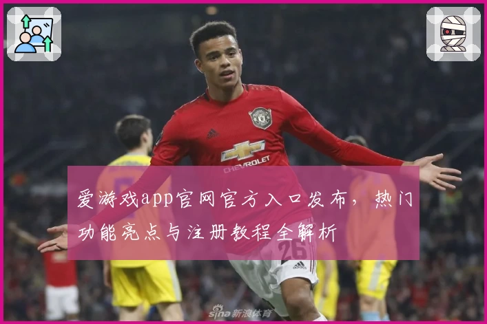 爱游戏app官网官方入口发布,热门功能亮点与注册教程全解析