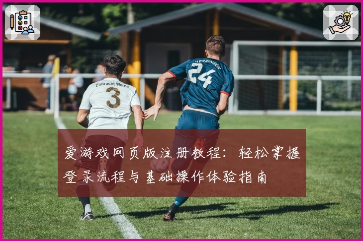 爱游戏网页版注册教程：轻松掌握登录流程与基础操作体验指南