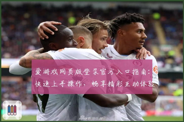 爱游戏网页版登录官方入口指南：快速上手操作，畅享精彩互动体验